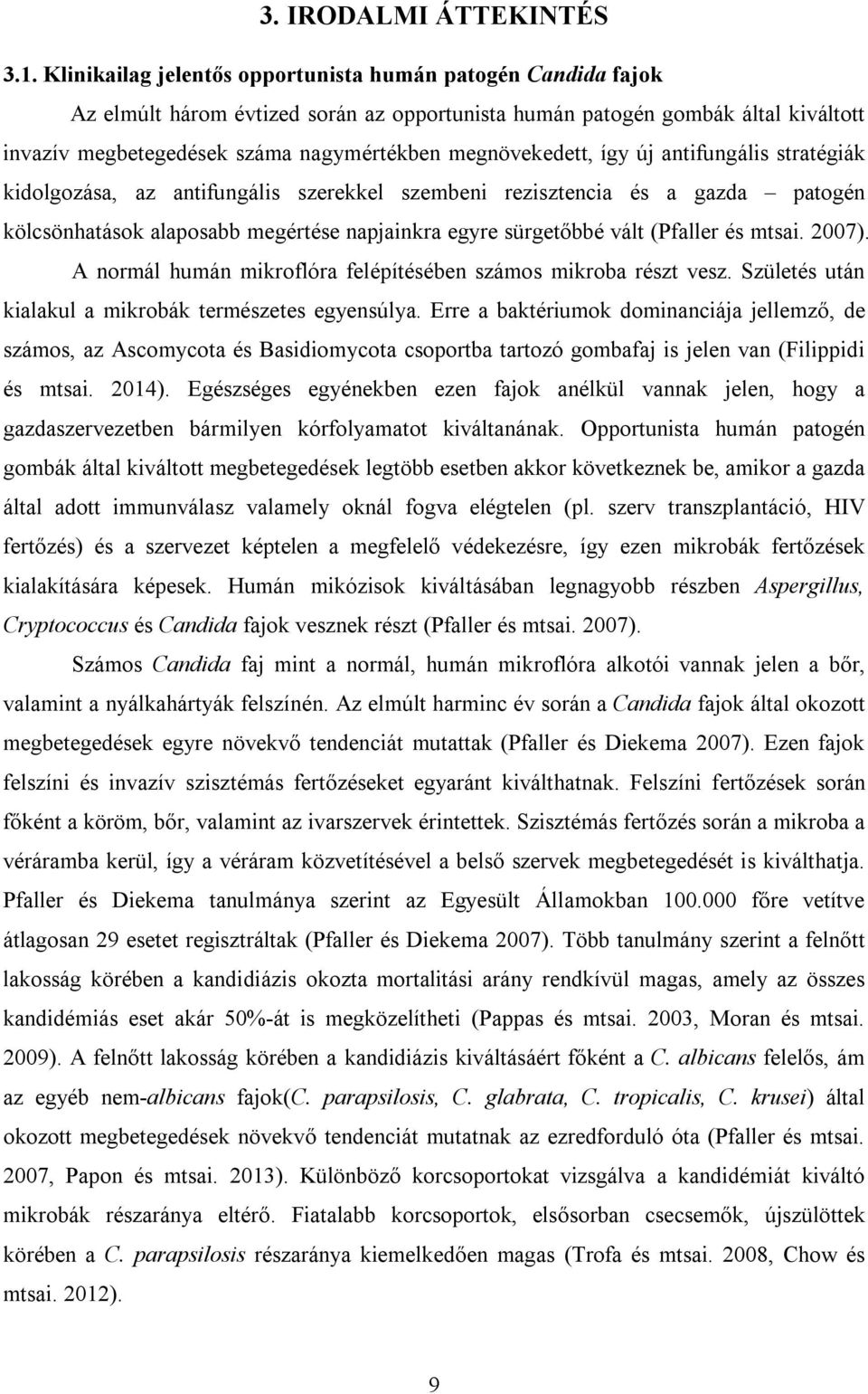 megnövekedett, így új antifungális stratégiák kidolgozása, az antifungális szerekkel szembeni rezisztencia és a gazda patogén kölcsönhatások alaposabb megértése napjainkra egyre sürgetőbbé vált