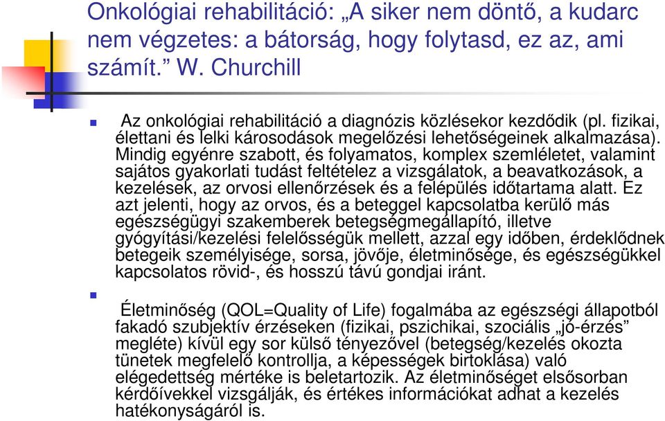 Mindig egyénre szabott, és folyamatos, komplex szemléletet, valamint sajátos gyakorlati tudást feltételez a vizsgálatok, a beavatkozások, a kezelések, az orvosi ellenőrzések és a felépülés időtartama