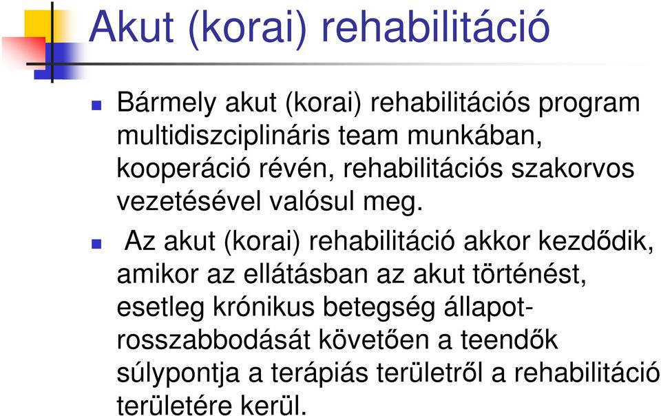 Az akut (korai) rehabilitáció akkor kezdődik, amikor az ellátásban az akut történést, esetleg