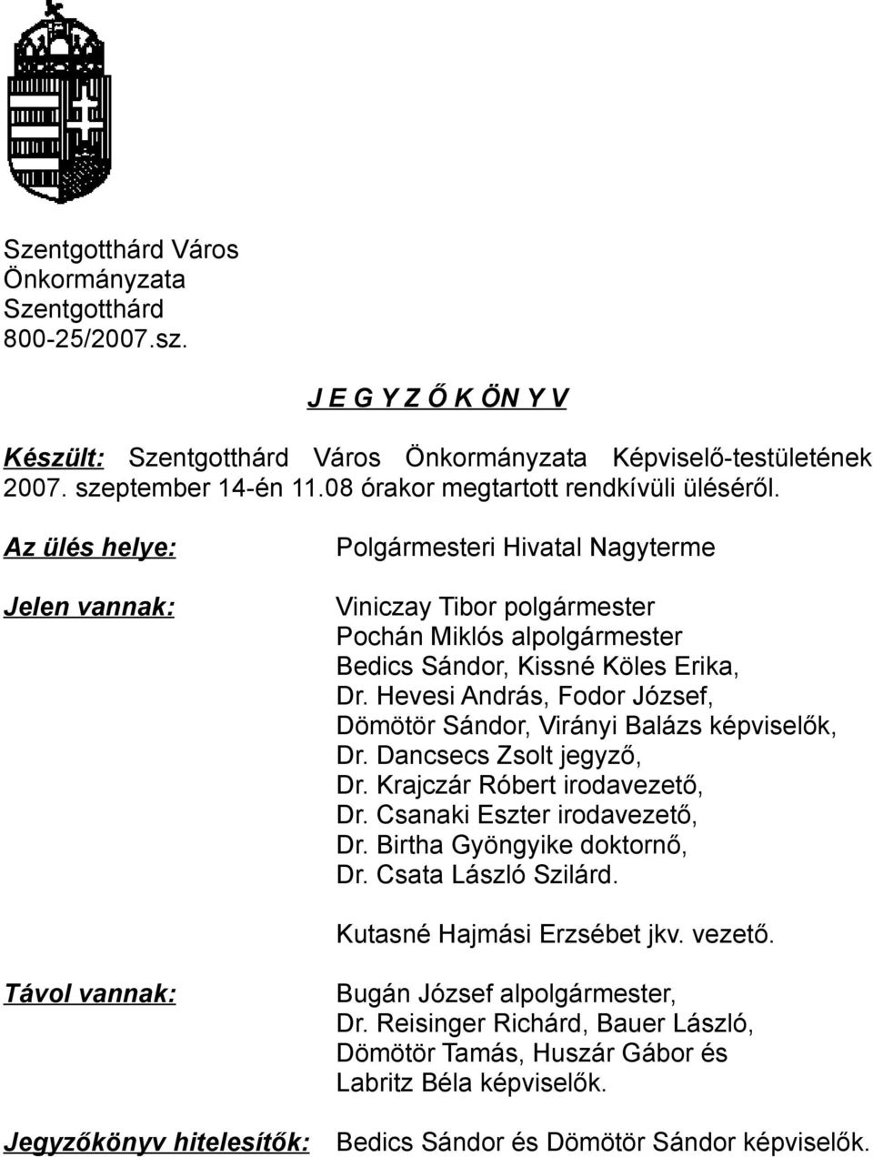 Hevesi András, Fodor József, Dömötör Sándor, Virányi Balázs képviselők, Dr. Dancsecs Zsolt jegyző, Dr. Krajczár Róbert irodavezető, Dr. Csanaki Eszter irodavezető, Dr. Birtha Gyöngyike doktornő, Dr.