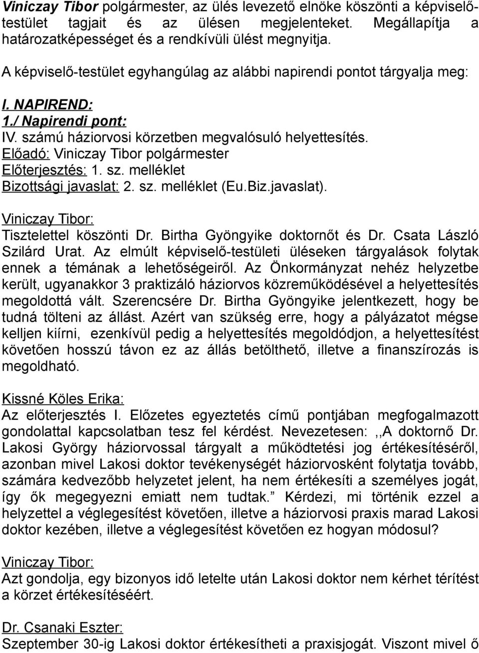 Előadó: Viniczay Tibor polgármester Előterjesztés: 1. sz. melléklet Bizottsági javaslat: 2. sz. melléklet (Eu.Biz.javaslat). Tisztelettel köszönti Dr. Birtha Gyöngyike doktornőt és Dr.