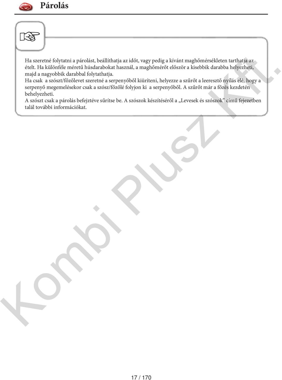 Ha csak a szószt/főzőlevet szeretné a serpenyőből kiüríteni, helyezze a szűrőt a leeresztő nyílás elé, hogy a serpenyő megemelésekor csak a szósz/főzőlé