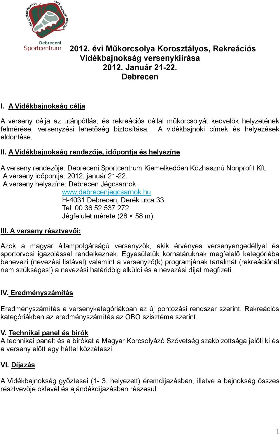 II. A Vidékbajnokság rendezője, időpontja és helyszíne A verseny rendezője: Debreceni Sportcentrum Kiemelkedően Közhasznú Nonprofit Kft. A verseny időpontja: 2012. január 21-22.