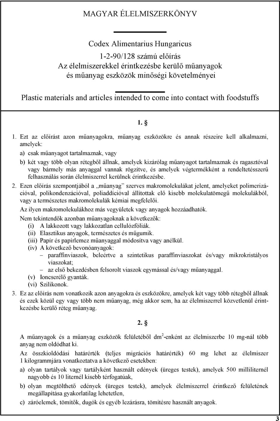 1. Ezt az előírást azon műanyagokra, műanyag eszközökre és annak részeire kell alkalmazni, amelyek: a) csak műanyagot tartalmaznak, vagy b) két vagy több olyan rétegből állnak, amelyek kizárólag