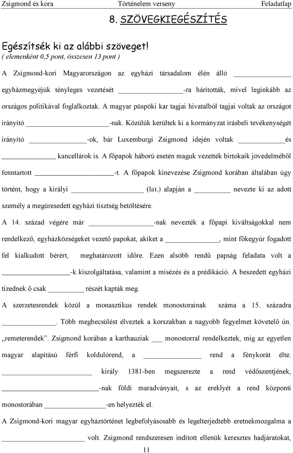 foglalkoztak. A magyar püspöki kar tagjai hivatalból tagjai voltak az országot irányító -nak.