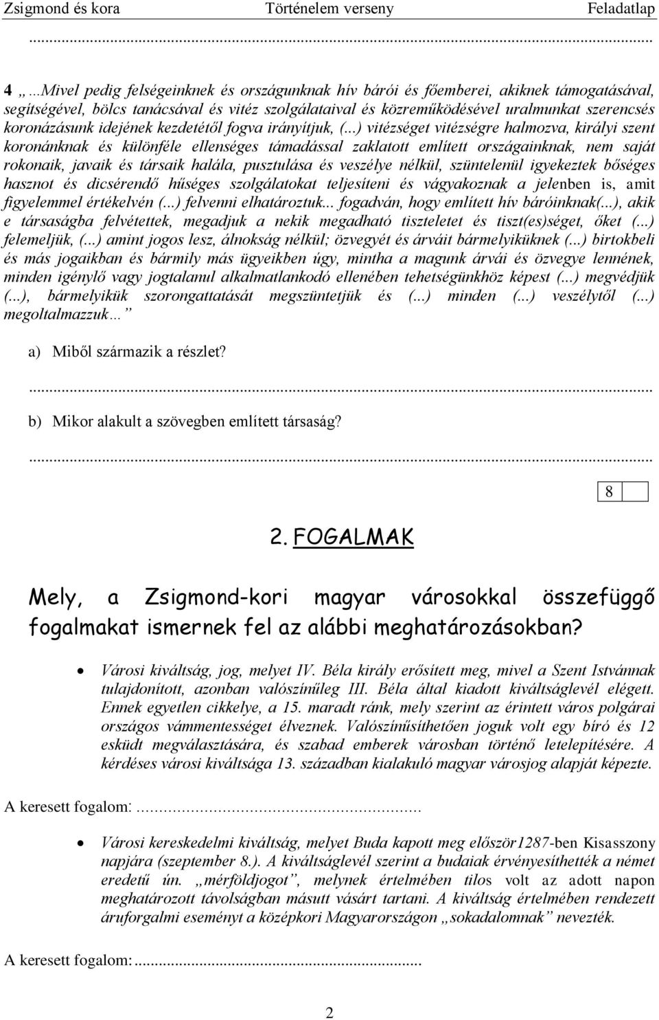 ..) vitézséget vitézségre halmozva, királyi szent koronánknak és különféle ellenséges támadással zaklatott említett országainknak, nem saját rokonaik, javaik és társaik halála, pusztulása és veszélye