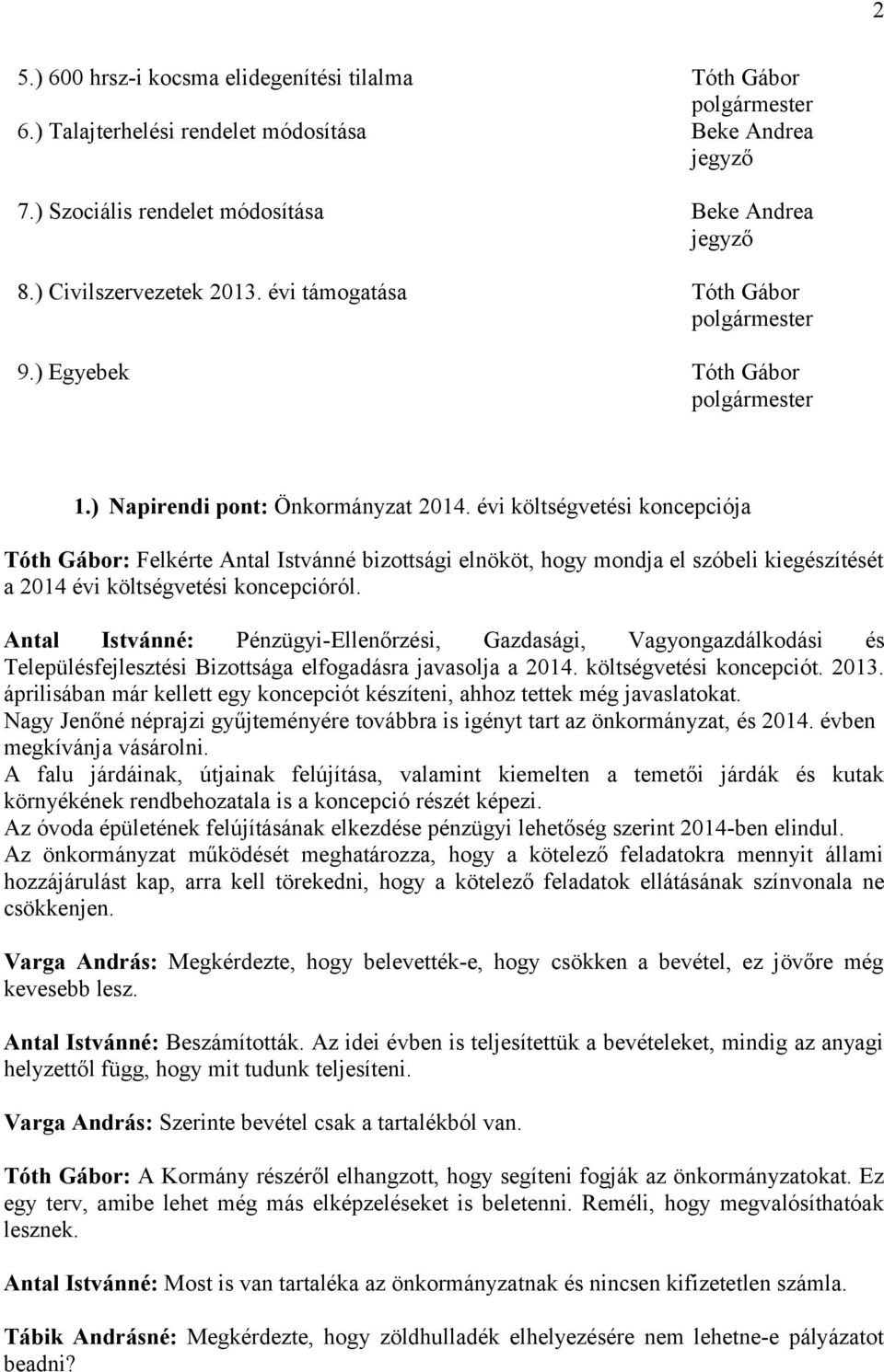 évi költségvetési koncepciója Tóth Gábor: Felkérte Antal Istvánné bizottsági elnököt, hogy mondja el szóbeli kiegészítését a 2014 évi költségvetési koncepcióról.