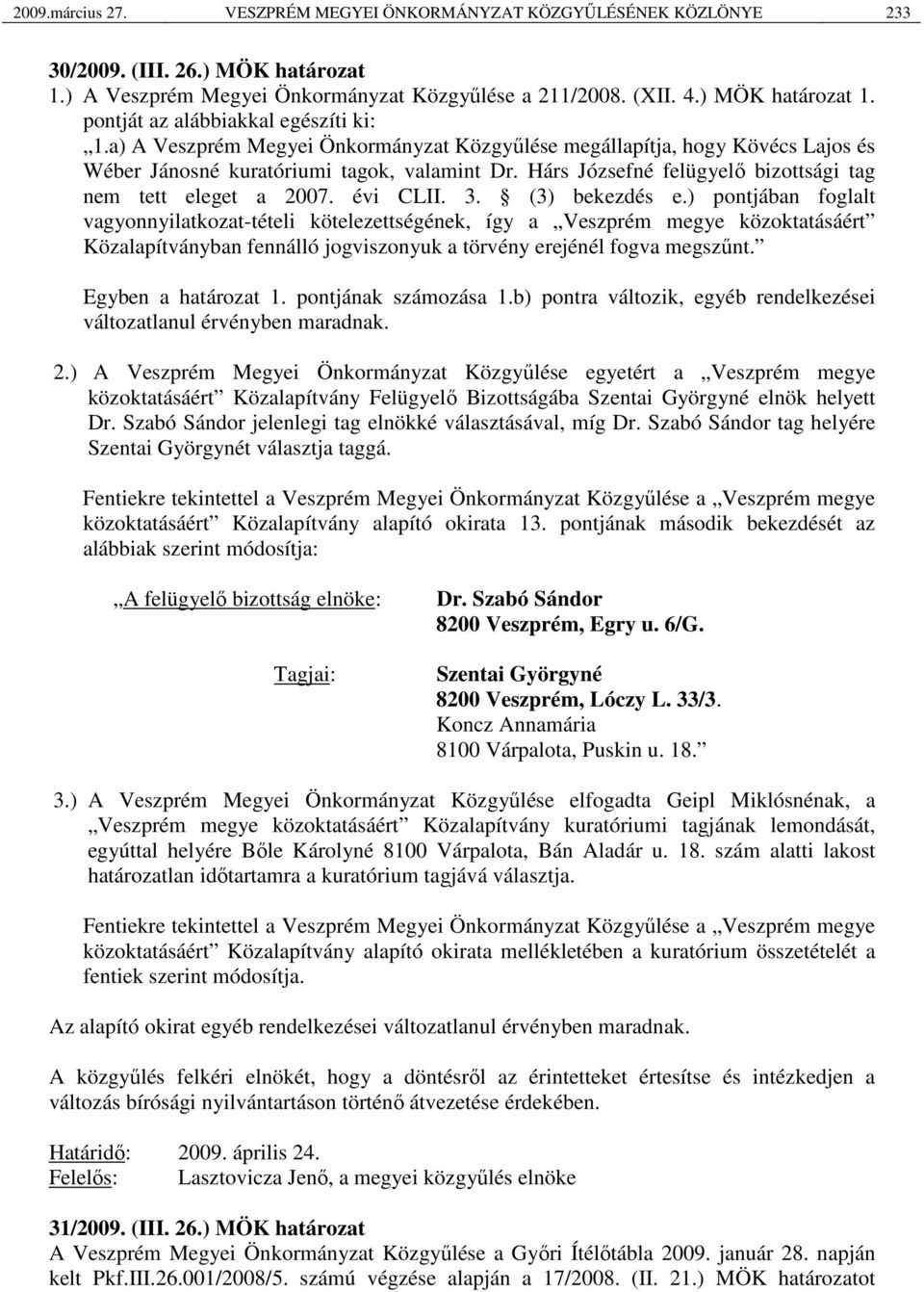 3. (3) bekezdés e.) pontjában foglalt vagyonnyilatkozat-tételi kötelezettségének, így a Veszprém megye közoktatásáért Közalapítványban fennálló jogviszonyuk a törvény erejénél fogva megszűnt.