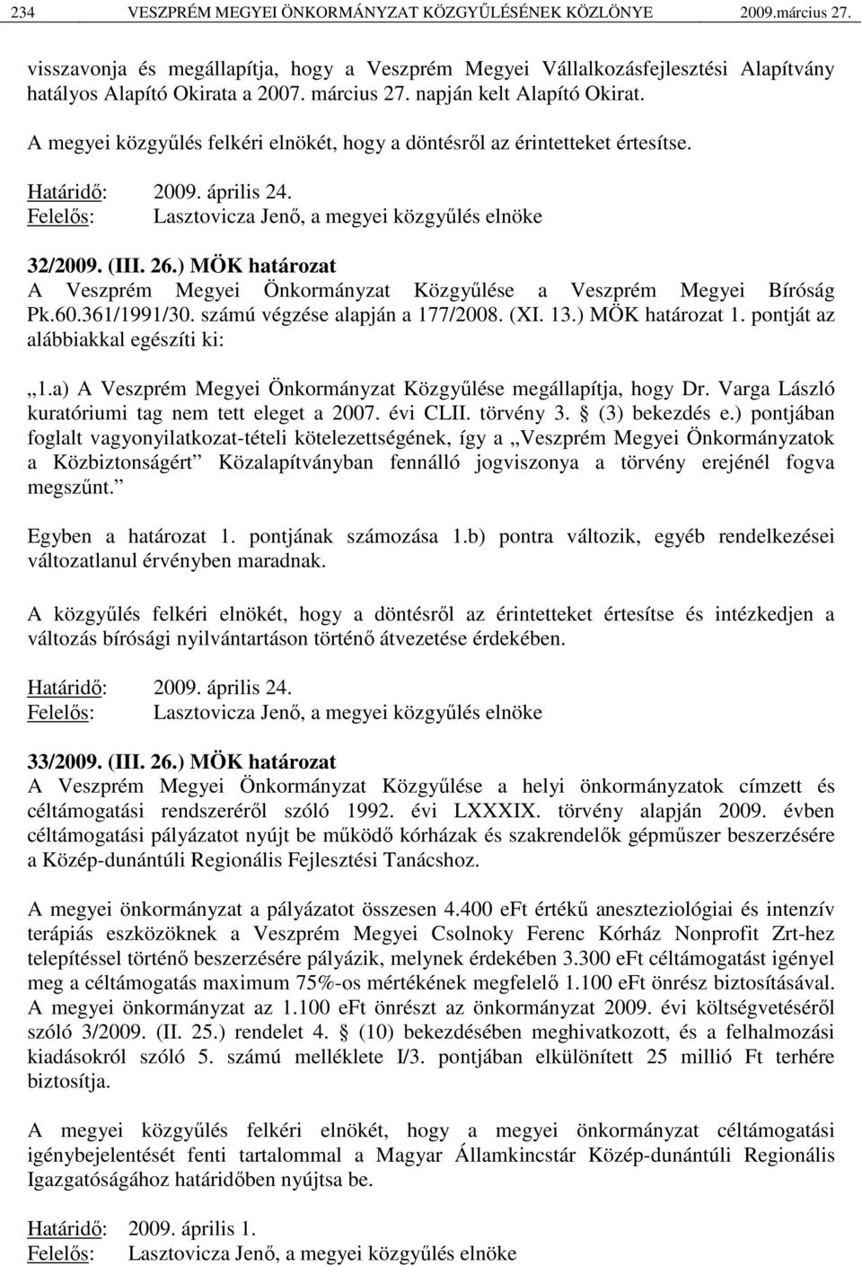 Felelős: Lasztovicza Jenő, a megyei közgyűlés elnöke 32/2009. (III. 26.) MÖK határozat A Veszprém Megyei Önkormányzat Közgyűlése a Veszprém Megyei Bíróság Pk.60.361/1991/30.