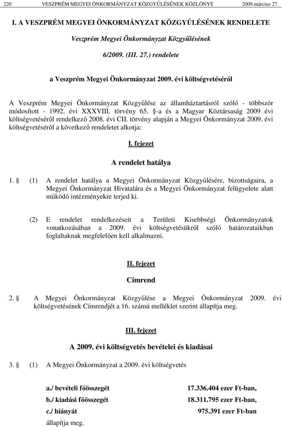 -a és a Magyar Köztársaság 2009 évi költségvetéséről rendelkező 2008. évi CII. törvény alapján a Megyei Önkormányzat 2009. évi költségvetéséről a következő rendeletet alkotja: I.