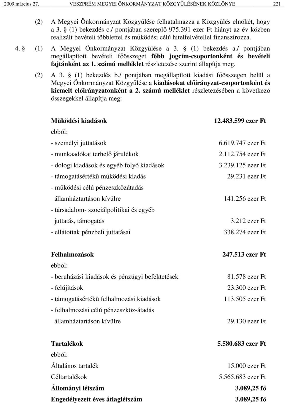 / pontjában megállapított bevételi főösszeget főbb jogcím-csoportonként és bevételi fajtánként az 1. számú melléklet részletezése szerint állapítja meg. (2) A 3. (1) bekezdés b.