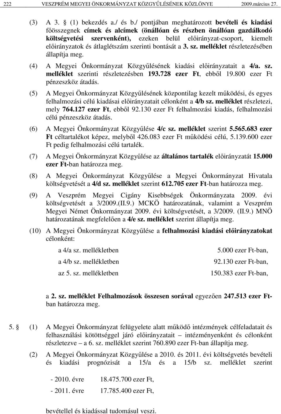 és átlaglétszám szerinti bontását a 3. sz. melléklet részletezésében állapítja meg. (4) A Megyei Önkormányzat Közgyűlésének kiadási előirányzatait a 4/a. sz. melléklet szerinti részletezésben 193.