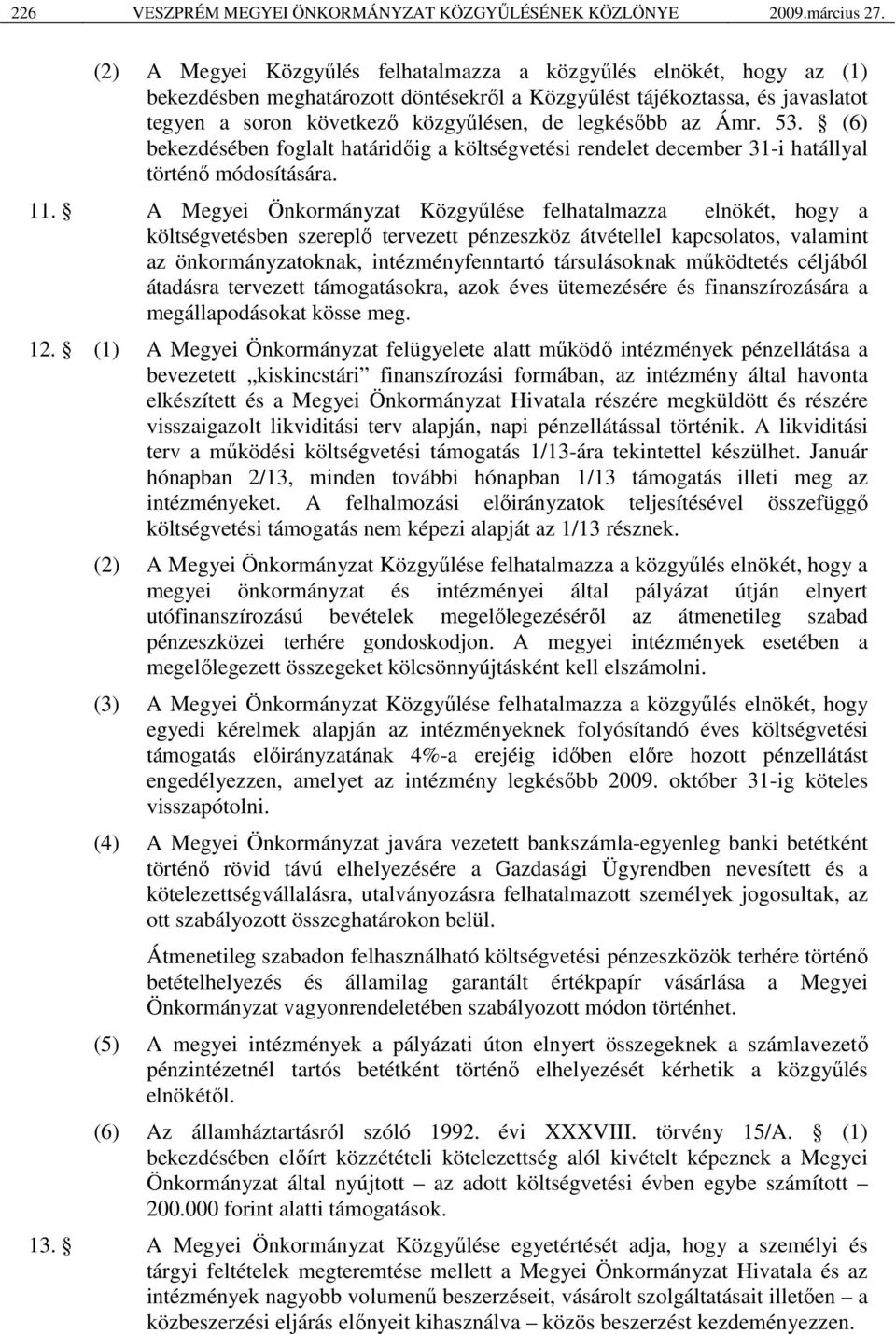 az Ámr. 53. (6) bekezdésében foglalt határidőig a költségvetési rendelet december 31-i hatállyal történő módosítására. 11.