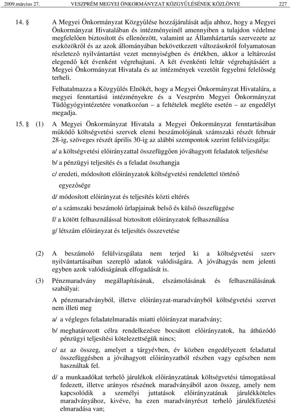 Államháztartás szervezete az eszközökről és az azok állományában bekövetkezett változásokról folyamatosan részletező nyilvántartást vezet mennyiségben és értékben, akkor a leltározást elegendő két