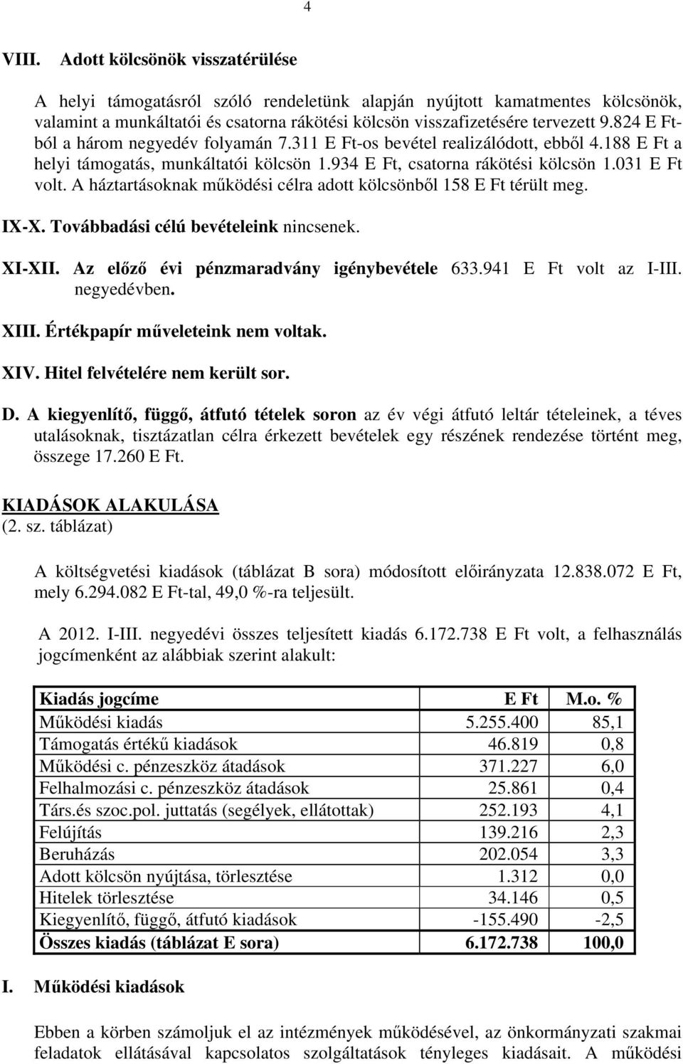 A háztartásoknak működési célra adott kölcsönből 158 E Ft térült meg. IX-X. Továbbadási célú bevételeink nincsenek. XI-XII. Az előző évi pénzmaradvány igénybevétele 633.941 E Ft volt az I-III.