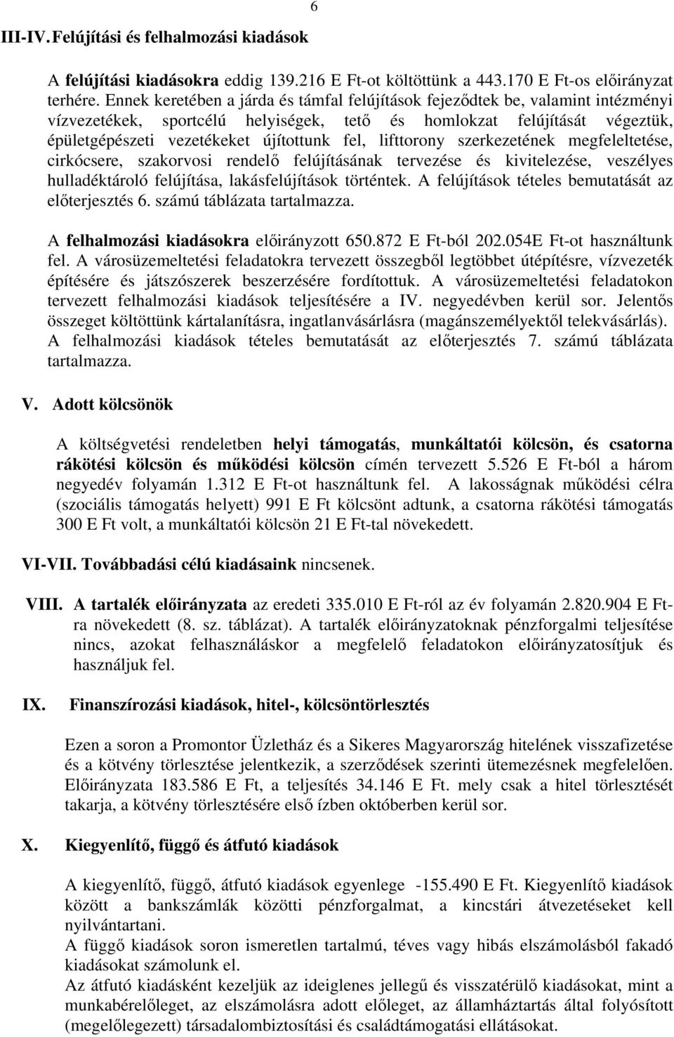 fel, lifttorony szerkezetének megfeleltetése, cirkócsere, szakorvosi rendelő felújításának tervezése és kivitelezése, veszélyes hulladéktároló felújítása, lakásfelújítások történtek.
