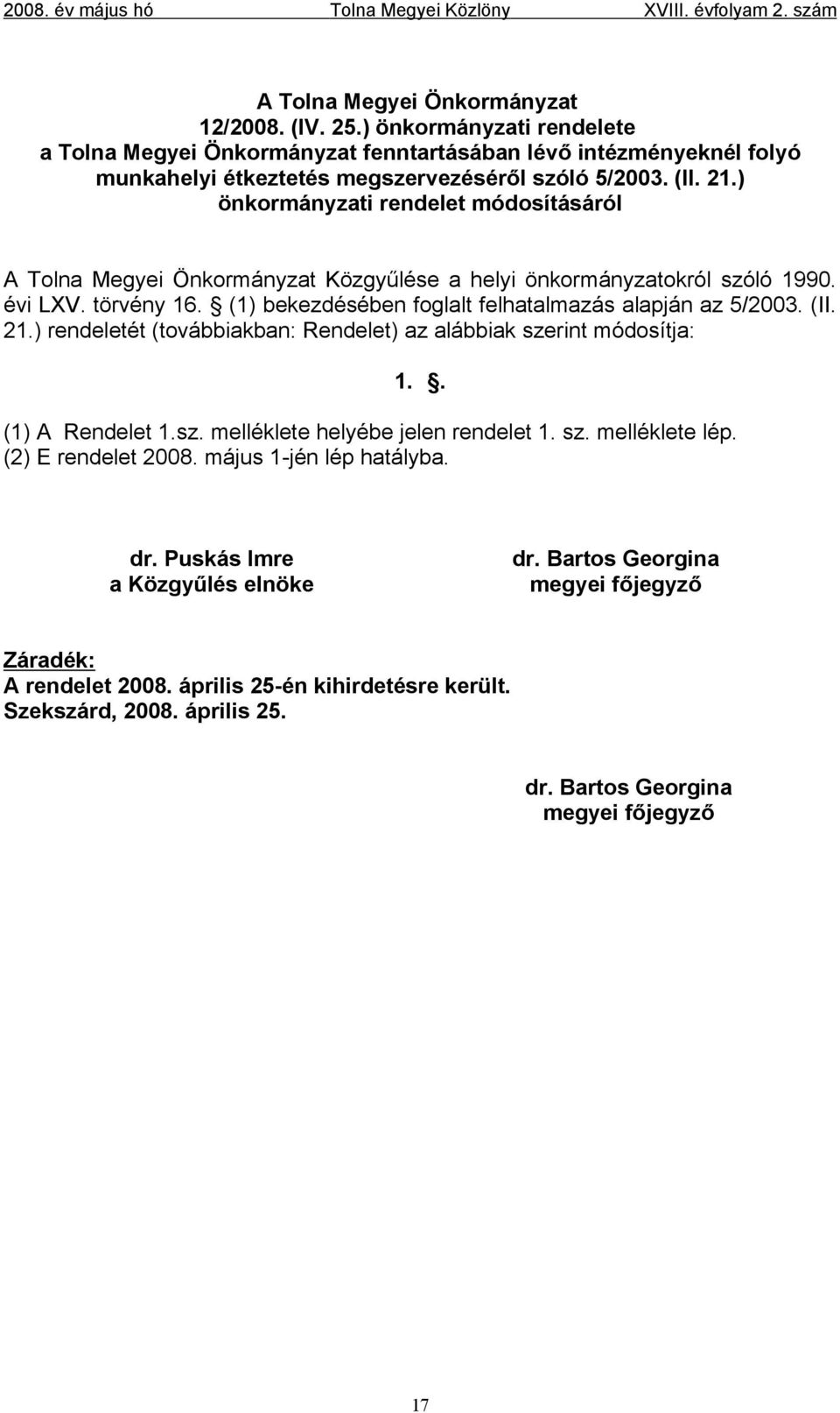 (II. 21.) rendeletét (továbbiakban: Rendelet) az alábbiak szerint módosítja: 1.. (1) A Rendelet 1.sz. melléklete helyébe jelen rendelet 1. sz. melléklete lép. (2) E rendelet 2008.