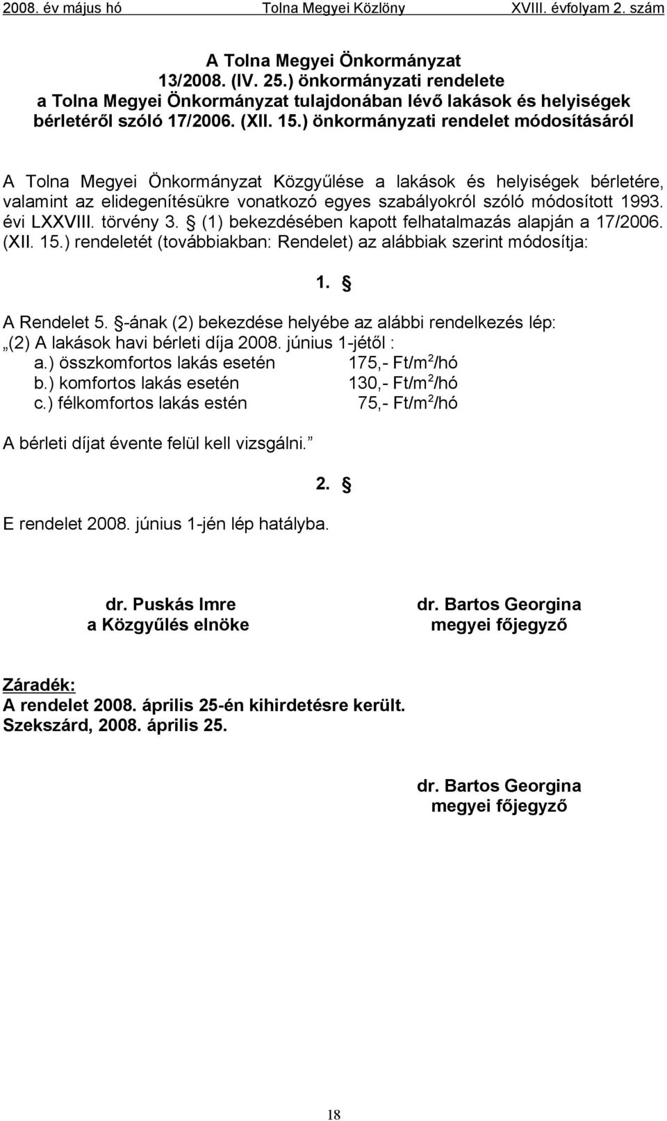 évi LXXVIII. törvény 3. (1) bekezdésében kapott felhatalmazás alapján a 17/2006. (XII. 15.) rendeletét (továbbiakban: Rendelet) az alábbiak szerint módosítja: 1. A Rendelet 5.