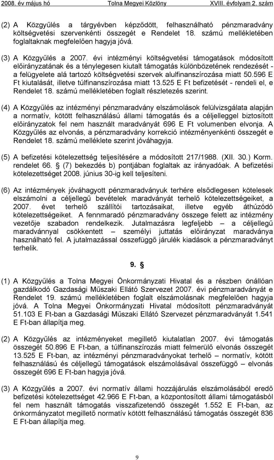 évi intézményi költségvetési támogatások módosított előirányzatának és a ténylegesen kiutalt támogatás különbözetének rendezését - a felügyelete alá tartozó költségvetési szervek alulfinanszírozása