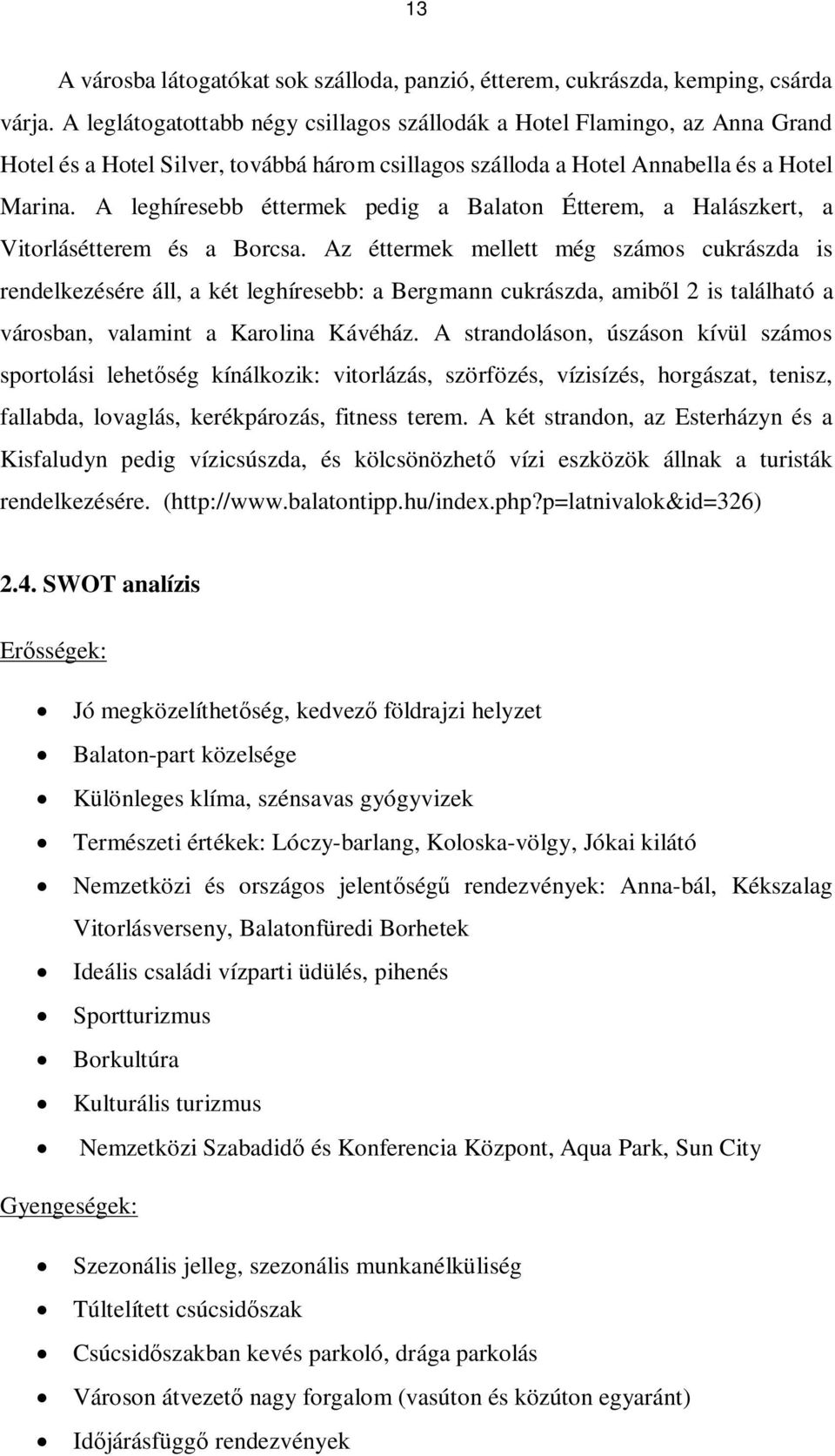 A leghíresebb éttermek pedig a Balaton Étterem, a Halászkert, a Vitorlásétterem és a Borcsa.