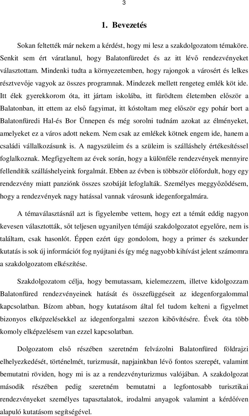Itt élek gyerekkorom óta, itt jártam iskolába, itt fürödtem életemben először a Balatonban, itt ettem az első fagyimat, itt kóstoltam meg először egy pohár bort a Balatonfüredi Hal-és Bor Ünnepen és