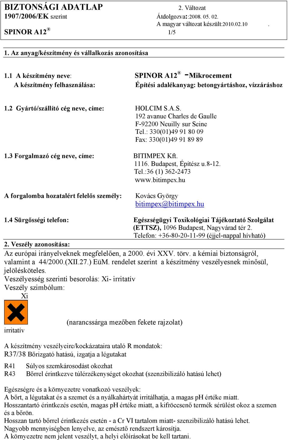 1116. Budapest, Építész u.8-12. Tel.:36 (1) 362-2473 www.bitimpex.hu A forgalomba hozatalért felelős személy: Kovács György bitimpex@bitimpex.hu 1.