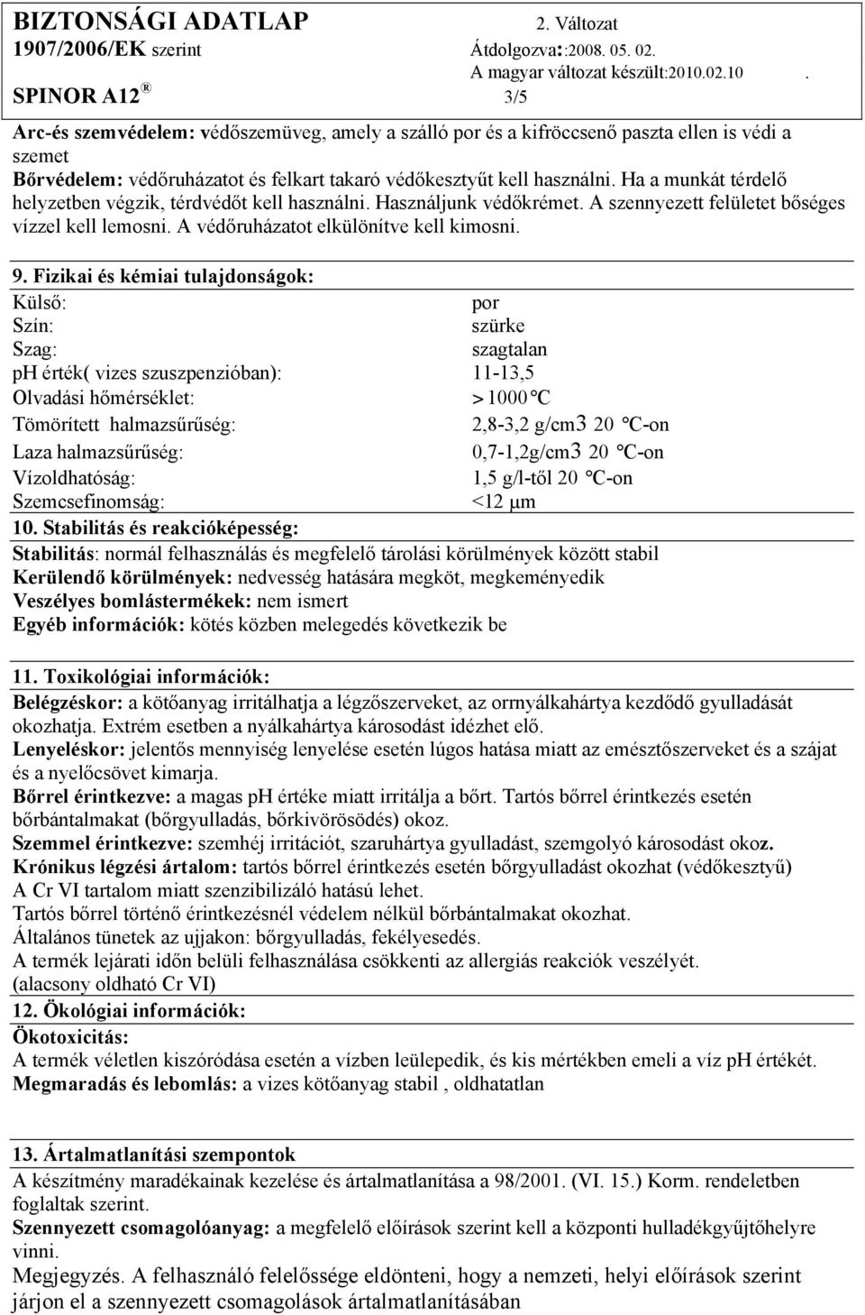 Fizikai és kémiai tulajdonságok: Külső: por Szín: szürke Szag: szagtalan ph érték( vizes szuszpenzióban): 11-13,5 Olvadási hőmérséklet: >1000 C Tömörített halmazsűrűség: 2,8-3,2 g/cm3 20 C-on Laza