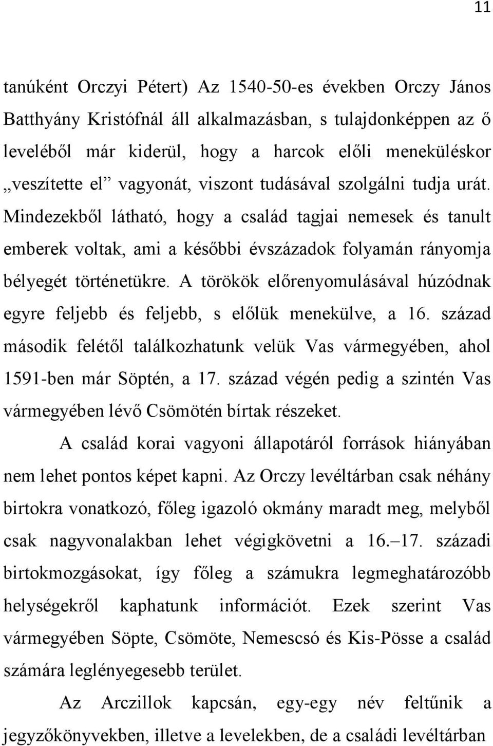 A törökök előrenyomulásával húzódnak egyre feljebb és feljebb, s előlük menekülve, a 16. század második felétől találkozhatunk velük Vas vármegyében, ahol 1591-ben már Söptén, a 17.