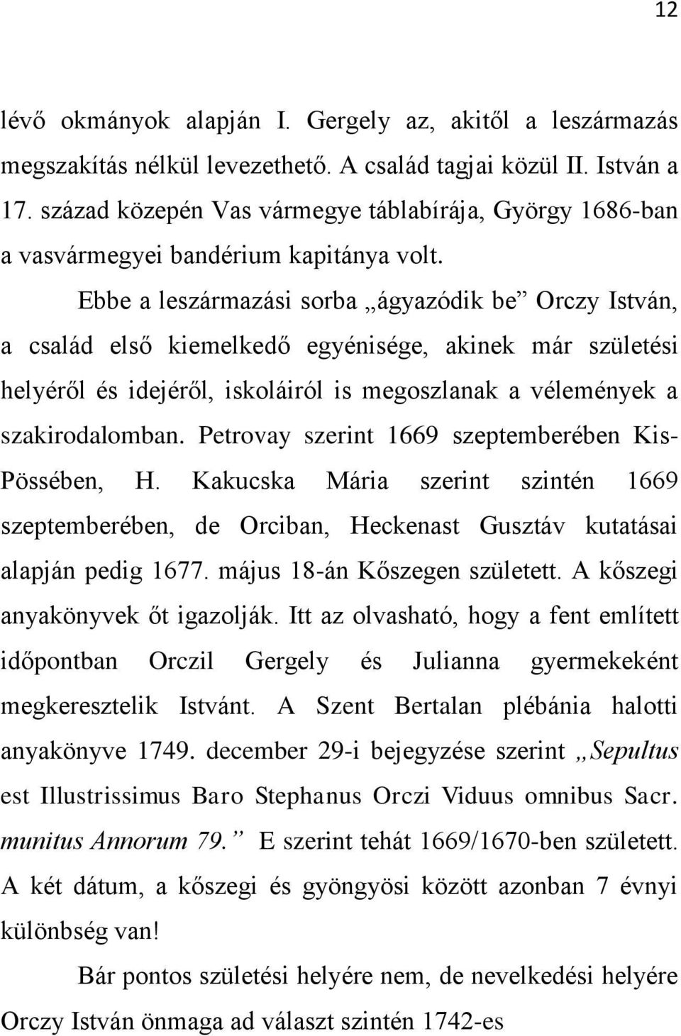 Ebbe a leszármazási sorba ágyazódik be Orczy István, a család első kiemelkedő egyénisége, akinek már születési helyéről és idejéről, iskoláiról is megoszlanak a vélemények a szakirodalomban.