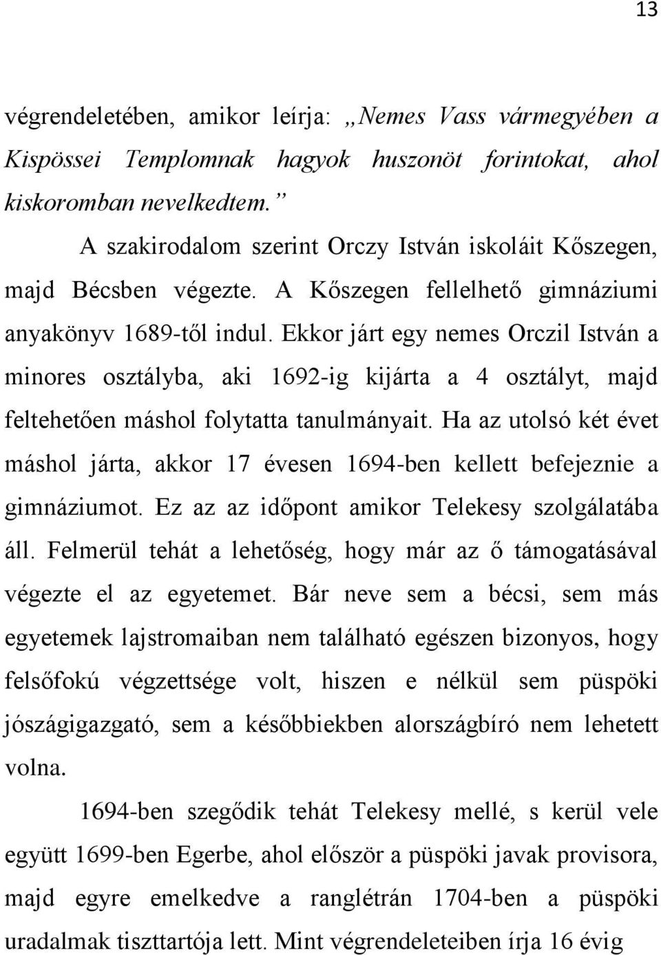 Ekkor járt egy nemes Orczil István a minores osztályba, aki 1692-ig kijárta a 4 osztályt, majd feltehetően máshol folytatta tanulmányait.