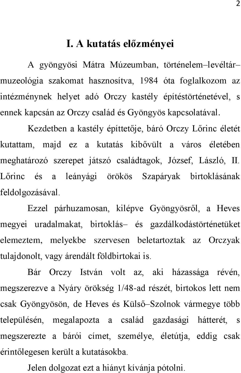 Kezdetben a kastély építtetője, báró Orczy Lőrinc életét kutattam, majd ez a kutatás kibővült a város életében meghatározó szerepet játszó családtagok, József, László, II.