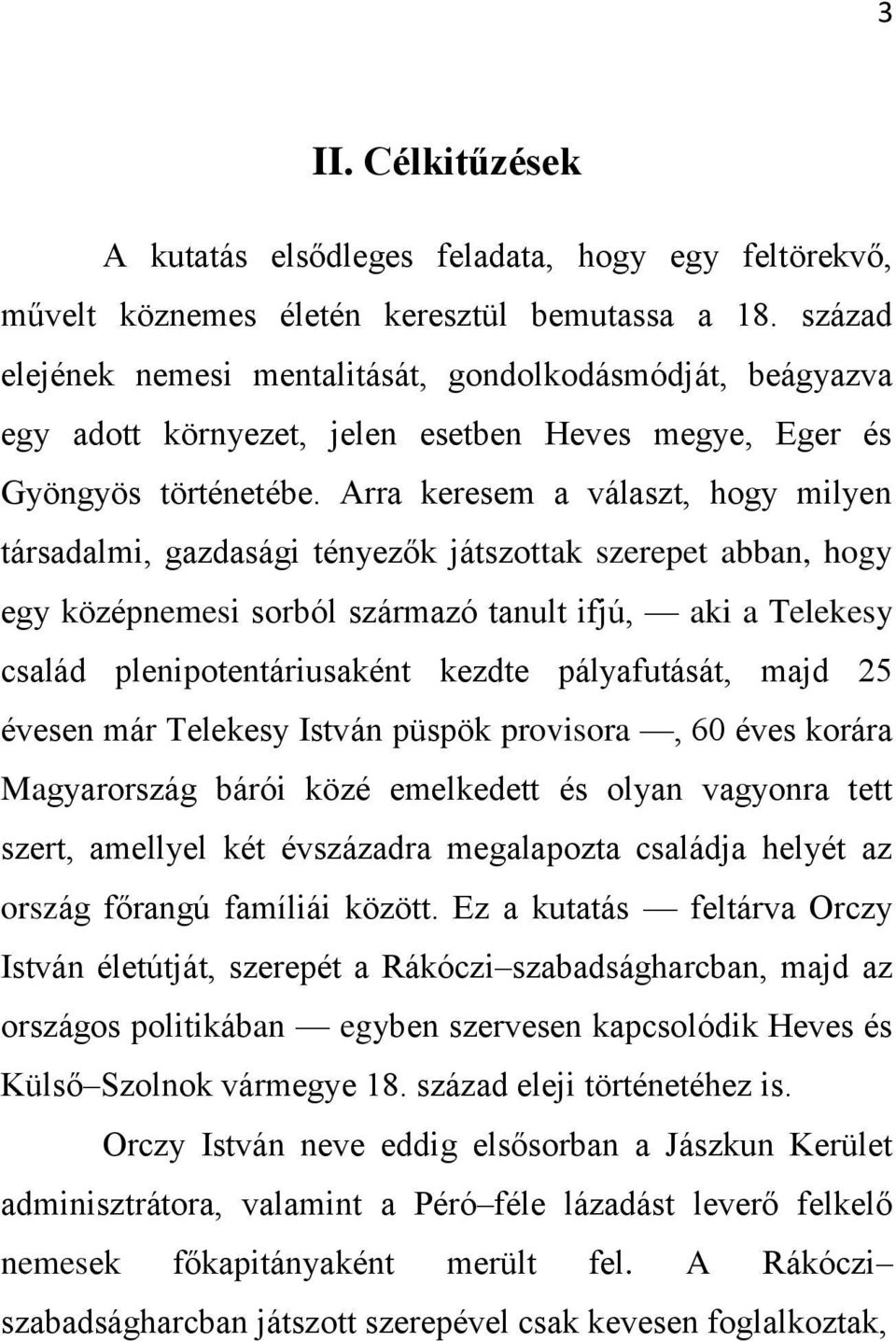 Arra keresem a választ, hogy milyen társadalmi, gazdasági tényezők játszottak szerepet abban, hogy egy középnemesi sorból származó tanult ifjú, aki a Telekesy család plenipotentáriusaként kezdte