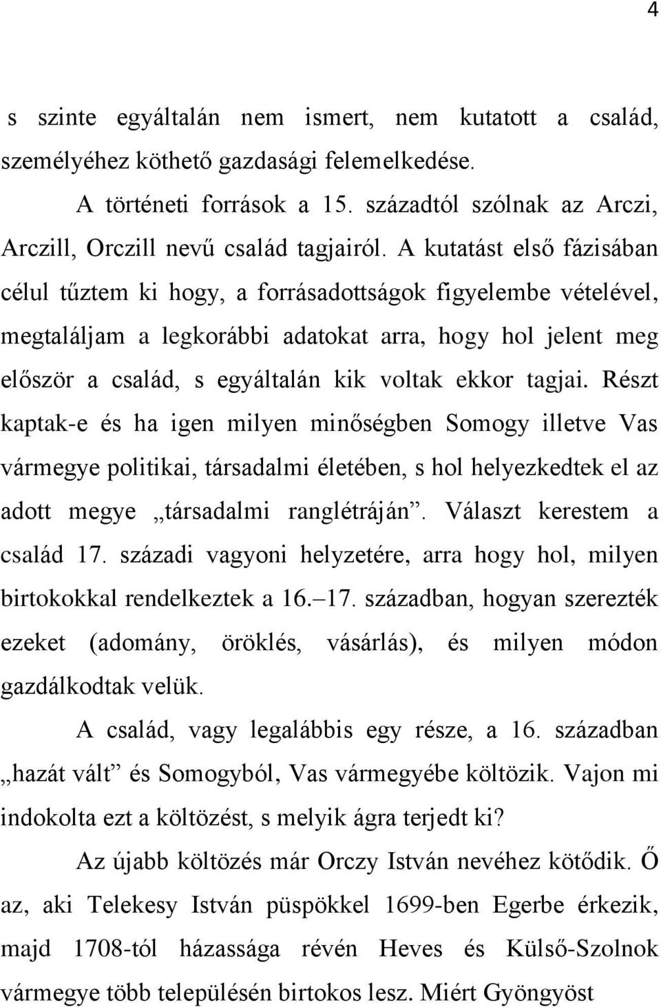 tagjai. Részt kaptak-e és ha igen milyen minőségben Somogy illetve Vas vármegye politikai, társadalmi életében, s hol helyezkedtek el az adott megye társadalmi ranglétráján.