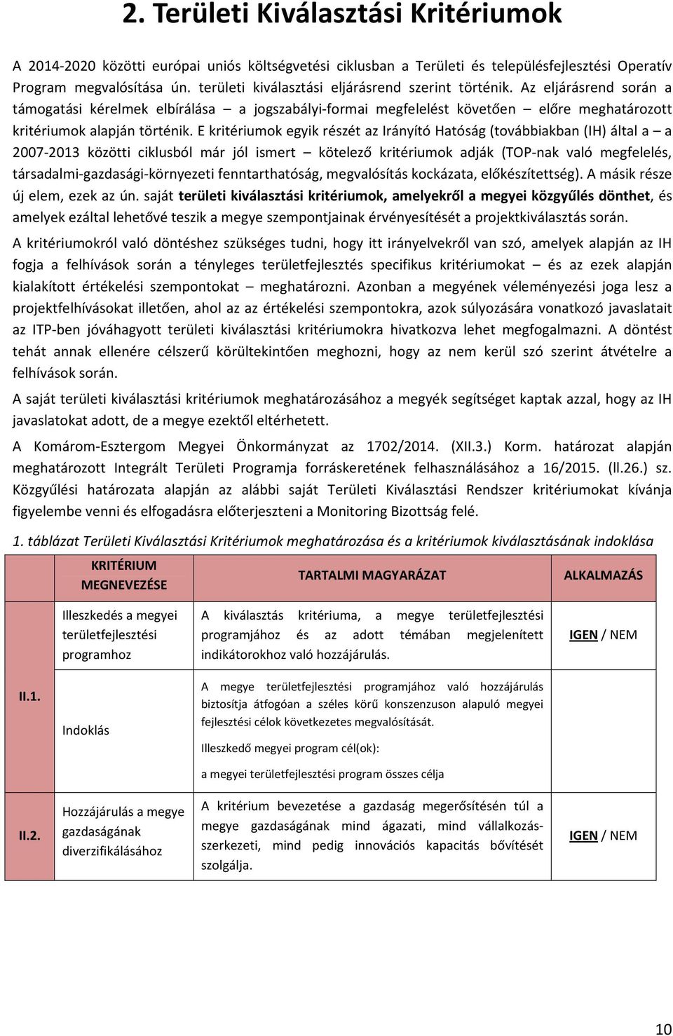 E kritériumok egyik részét az Irányító Hatóság (továbbiakban (IH) által a a 2007-2013 közötti ciklusból már jól ismert kötelező kritériumok adják (TOP-nak való megfelelés,