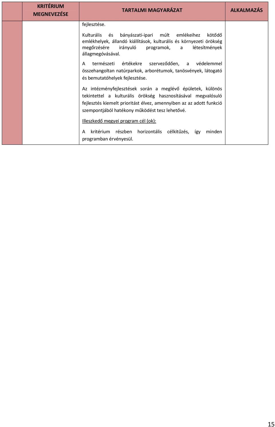 A természeti értékekre szerveződően, a védelemmel összehangoltan natúrparkok, arborétumok, tanösvények, látogató és bemutatóhelyek fejlesztése.