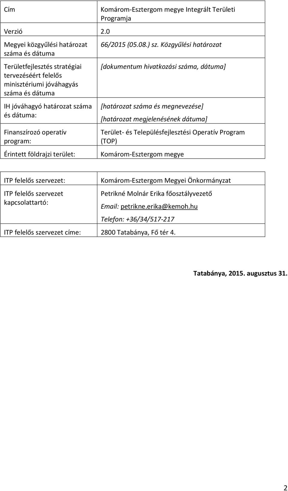 program: Érintett földrajzi terület: Komárom-Esztergom megye Integrált Területi Programja 66/2015 (05.08.) sz.