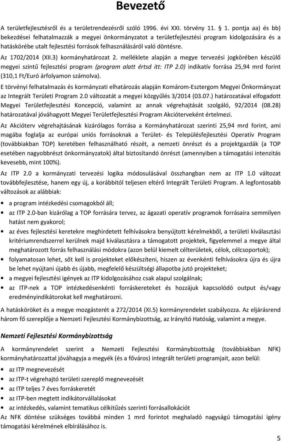 . 1. pontja aa) és bb) bekezdései felhatalmazzák a megyei önkormányzatot a területfejlesztési program kidolgozására és a hatáskörébe utalt fejlesztési források felhasználásáról való döntésre.