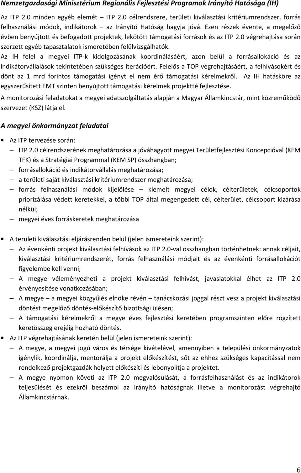 Ezen részek évente, a megelőző évben benyújtott és befogadott projektek, lekötött támogatási források és az ITP 2.0 végrehajtása során szerzett egyéb tapasztalatok ismeretében felülvizsgálhatók.