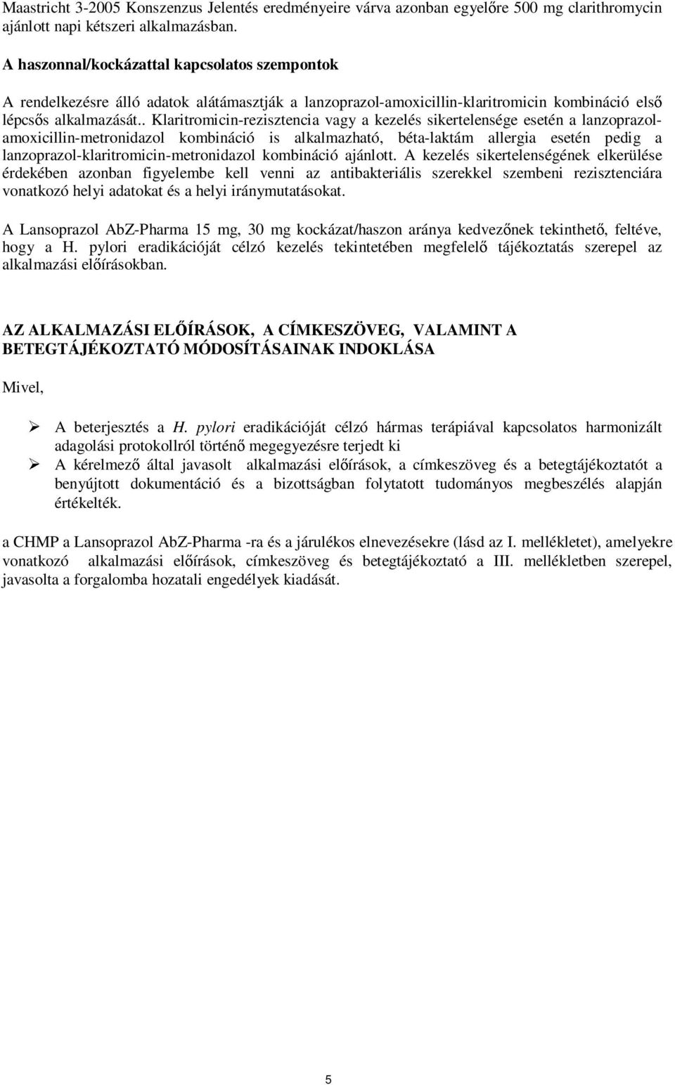 . Klaritromicin-rezisztencia vagy a kezelés sikertelensége esetén a lanzoprazolamoxicillin-metronidazol kombináció is alkalmazható, béta-laktám allergia esetén pedig a