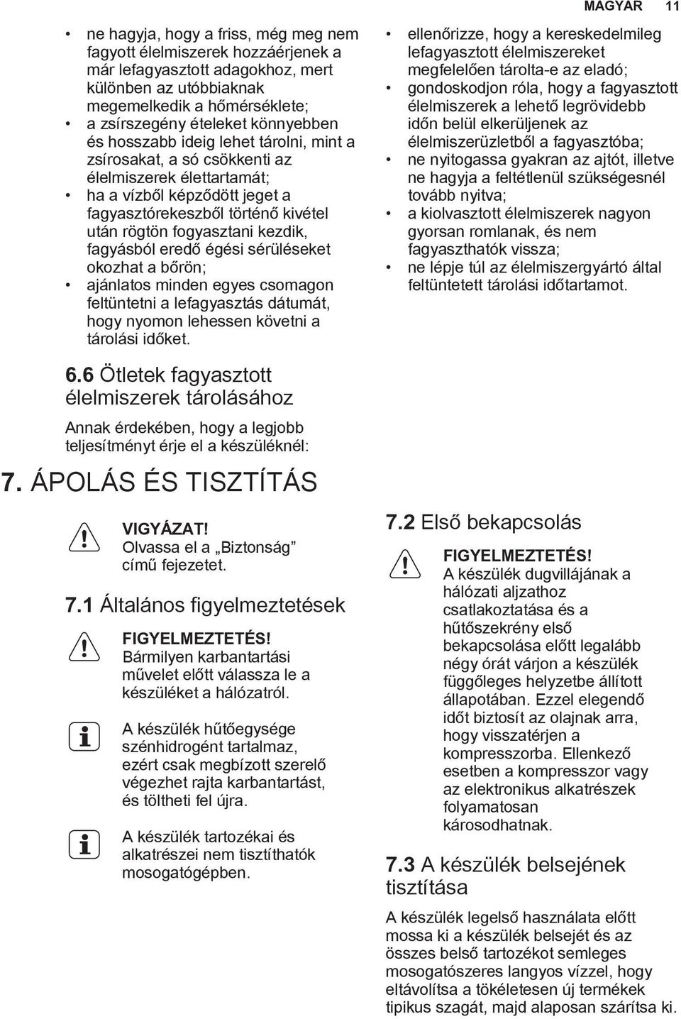 kezdik, fagyásból eredő égési sérüléseket okozhat a bőrön; ajánlatos minden egyes csomagon feltüntetni a lefagyasztás dátumát, hogy nyomon lehessen követni a tárolási időket. 6.