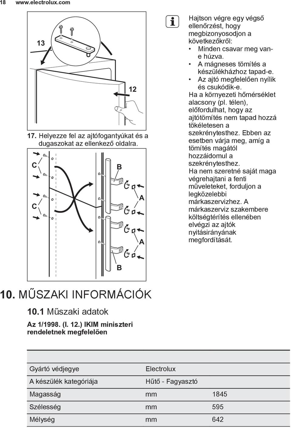 Az ajtó megfelelően nyílik és csukódik-e. Ha a környezeti hőmérséklet alacsony (pl. télen), előfordulhat, hogy az ajtótömítés nem tapad hozzá tökéletesen a szekrénytesthez.