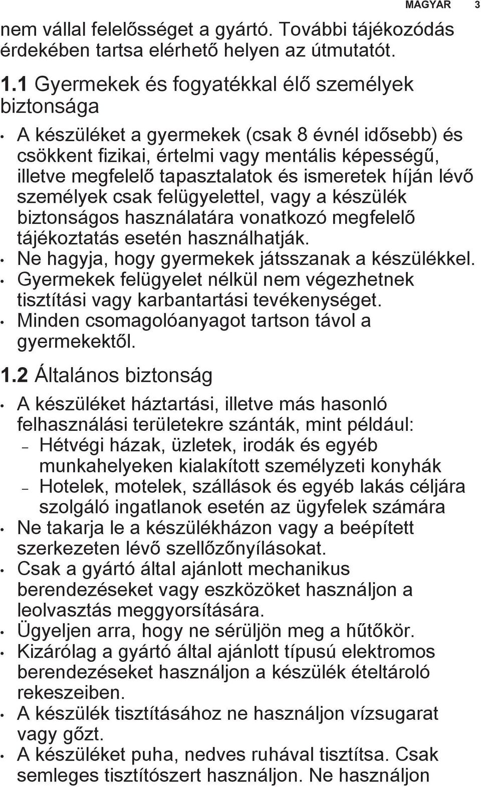 híján lévő személyek csak felügyelettel, vagy a készülék biztonságos használatára vonatkozó megfelelő tájékoztatás esetén használhatják. Ne hagyja, hogy gyermekek játsszanak a készülékkel.