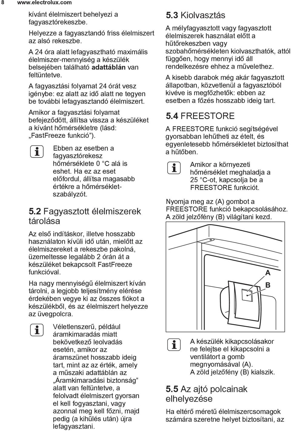 A fagyasztási folyamat 24 órát vesz igénybe: ez alatt az idő alatt ne tegyen be további lefagyasztandó élelmiszert.