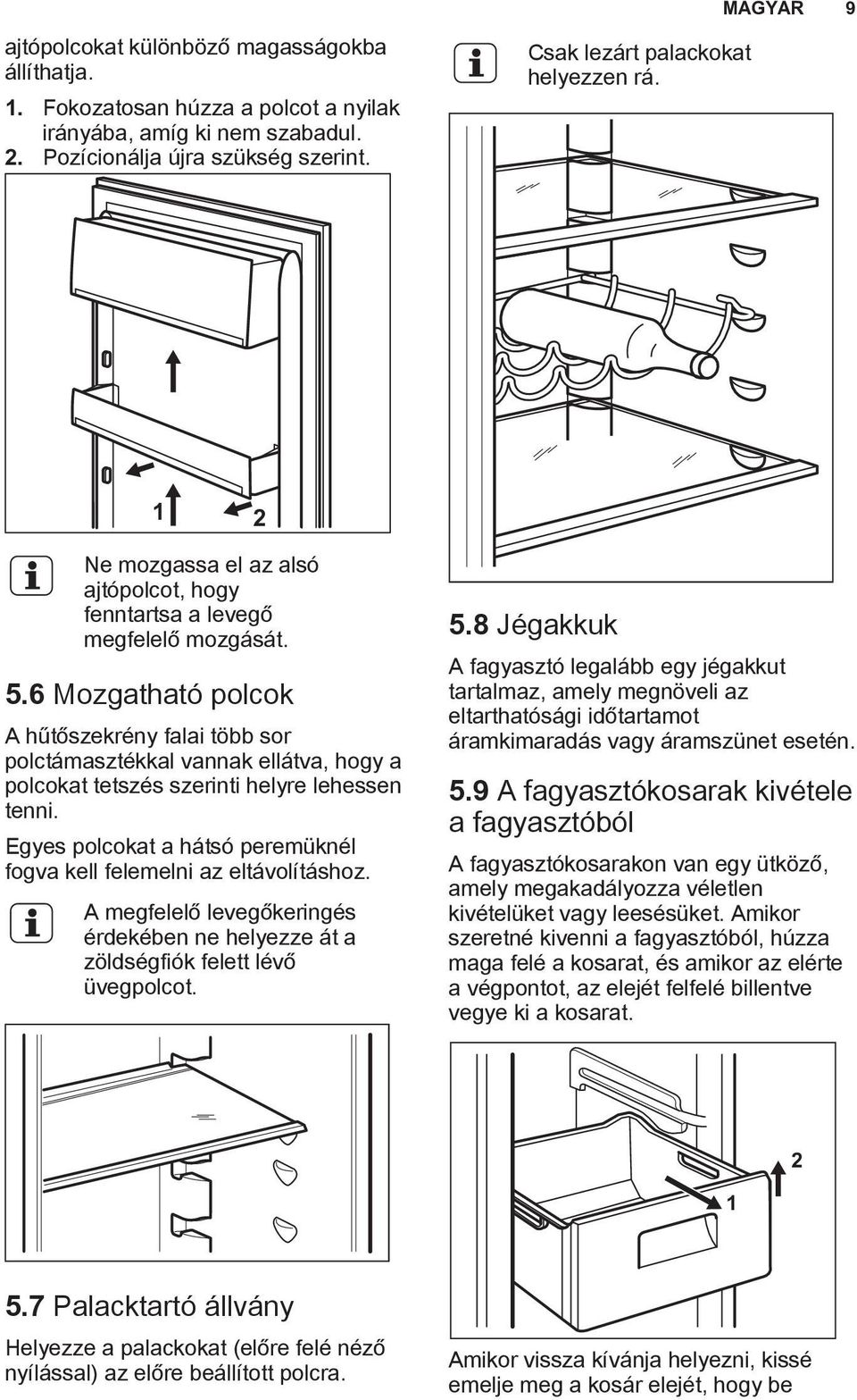 6 Mozgatható polcok A hűtőszekrény falai több sor polctámasztékkal vannak ellátva, hogy a polcokat tetszés szerinti helyre lehessen tenni.