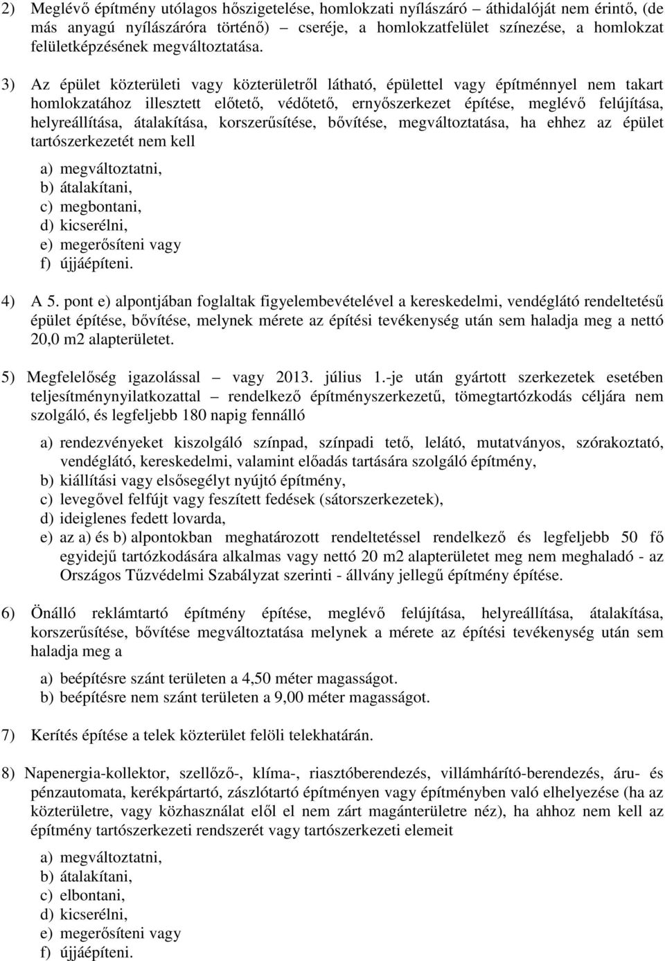 3) Az épület közterületi vagy közterületről látható, épülettel vagy építménnyel nem takart homlokzatához illesztett előtető, védőtető, ernyőszerkezet építése, meglévő felújítása, helyreállítása,