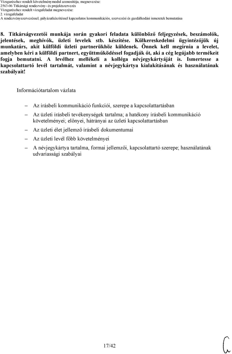 Önnek kell megírnia a levelet, amelyben kéri a külföldi partnert, együttműködéssel fogadják őt, aki a cég legújabb termékeit fogja bemutatni. A levélhez mellékeli a kolléga névjegykártyáját is.