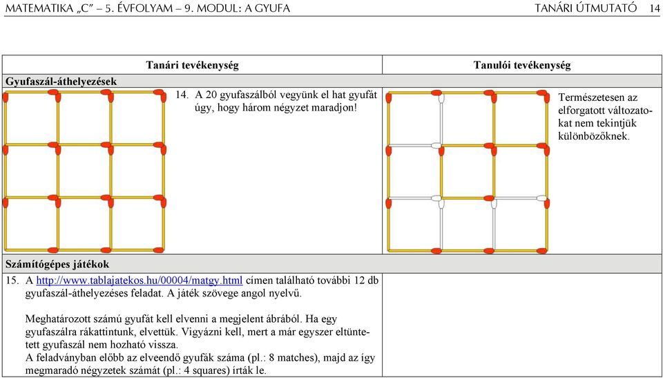 html címen található további 12 db gyufaszál-áthelyezéses feladat. A játék szövege angol nyelvű. Meghatározott számú gyufát kell elvenni a megjelent ábrából.