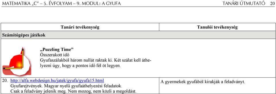 nullát raktak ki. Két szálat kell áthelyezni úgy, hogy a pontos idő fél öt legyen. 20. http://alfa.webdesign.