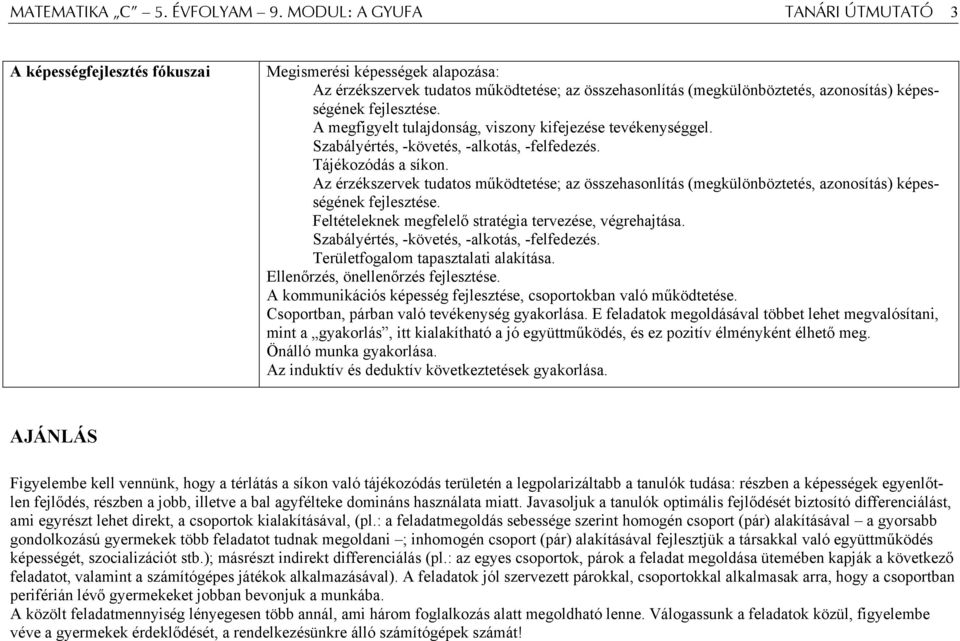 fejlesztése. A megfigyelt tulajdonság, viszony kifejezése tevékenységgel. Szabályértés, -követés, -alkotás, -felfedezés. Tájékozódás a síkon.