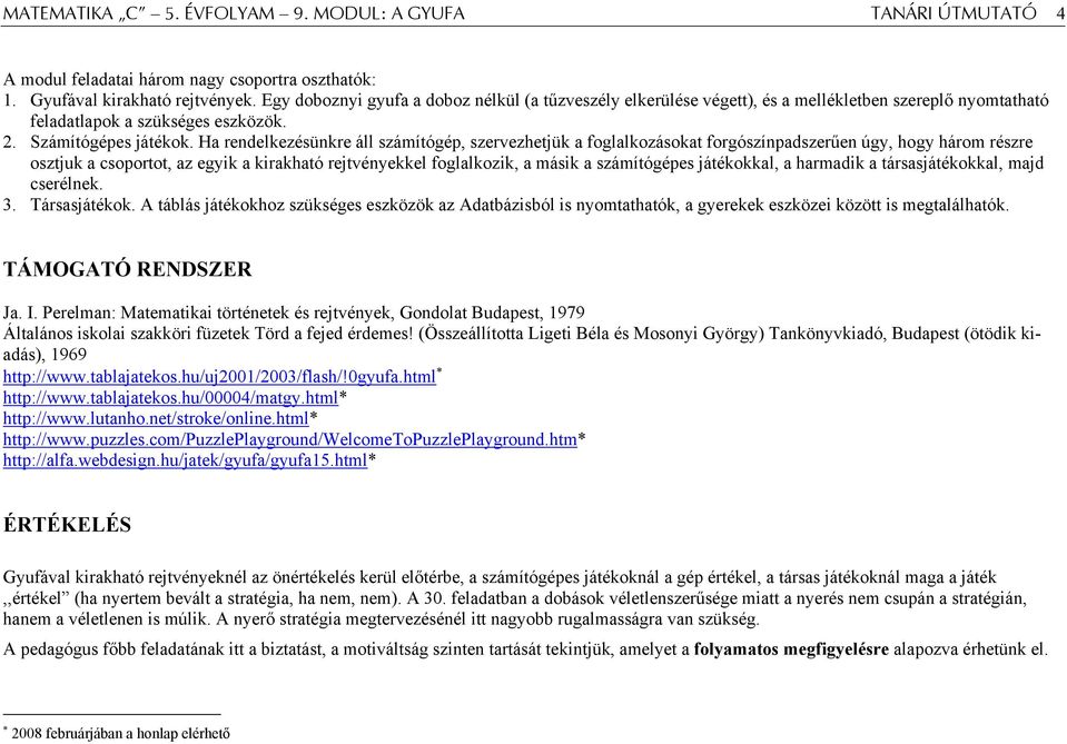 Ha rendelkezésünkre áll számítógép, szervezhetjük a foglalkozásokat forgószínpadszerűen úgy, hogy három részre osztjuk a csoportot, az egyik a kirakható rejtvényekkel foglalkozik, a másik a